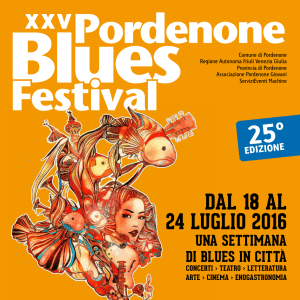 DAL 18 AL 24 LUGLIO 2016 - Pordenone Blues Festival