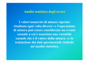 Analisi statistica degli errori I valori numerici di misure ripetute
