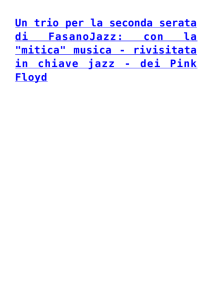 "mitica" musica - rivisitata in chiave jazz - dei Pink Floyd